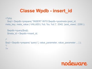 Classe Wpdb - insert_id
<?php
 $sql = $wpdb->prepare( "INSERT INTO $wpdb->postmeta (post_id,
meta_key, meta_value ) VALUES ( %d, %s, %d )", 3342, 'post_views', 2290 );

 $wpdb->query($sql);
 $meta_id = $wpdb->insert_id;

/*
$sql = $wpdb->prepare( 'query' [, value_parameter, value_parameter ... ] );
*/
?>
 