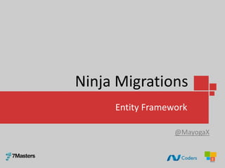 Ninja Migrations
     Entity Framework

                  @MayogaX
 