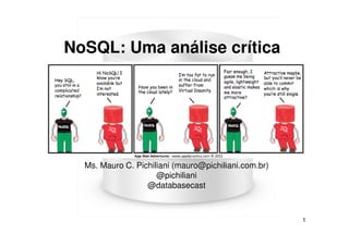 NoSQL: Uma análise crítica

Ms. Mauro C. Pichiliani (mauro@pichiliani.com.br)
@pichiliani
@databasecast

1

 