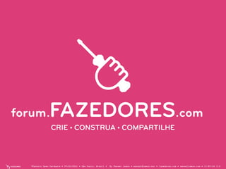 7Masters Open Hardware • 29/05/2014 • São Paulo, Brasil • By Manoel Lemos • manoel@lemos.net • fazedores.com • manoellemos.com • CC-BY-SA 3.0
.comforum.
 