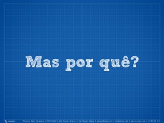 7Masters Open Hardware • 29/05/2014 • São Paulo, Brasil • By Manoel Lemos • manoel@lemos.net • fazedores.com • manoellemos.com • CC-BY-SA 3.0
 