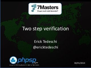 Two step verification

    Erick Tedeschi
    @ericktedeschi


                        30/01/2013
 
