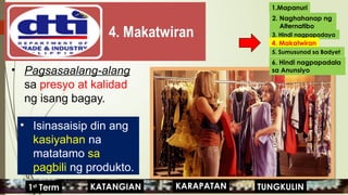 • Isinasaisip din ang
kasiyahan na
matatamo sa
pagbili ng produkto.
• Pagsasaalang-alang
sa presyo at kalidad
ng isang bagay.
1.Mapanuri
2. Naghahanap ng
Alternatibo
3. Hindi nagpapadaya
4. Makatwiran
5. Sumusunod sa Badyet
6. Hindi nagpapadala
sa Anunsiyo
KARAPATAN
KATANGIAN
1st
Term TUNGKULIN
 