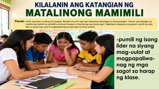 -pumili ng isang
lider na siyang
mag-uulat at
magpapaliwa-
nag ng mga
sagot sa harap
ng klase.
 