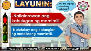 
-Nailalarawan ang
kahulugan ng mamimili.
-Natutukoy ang katangian
ng matalinong mamimili.
Anu-ano ang mga
inaasahang
matutunan?
KARAPATAN
KATANGIAN
1st
Term TUNGKULIN
 