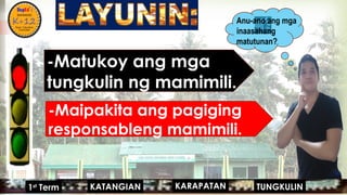 
-Matukoy ang mga
tungkulin ng mamimili.
Anu-ano ang mga
inaasahang
matutunan?
KARAPATAN
KATANGIAN
1st
Term TUNGKULIN
-Maipakita ang pagiging
responsableng mamimili.
 