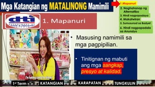 • Tinitignan ng mabuti
ang mga sangkap,
presyo at kalidad.
• Masusing namimili sa
mga pagpipilian.
1.Mapanuri
2. Naghahanap ng
Alternatibo
3. Hindi nagpapadaya
4. Makatwiran
5. Sumusunod sa Badyet
KARAPATAN
KATANGIAN
1st
Term TUNGKULIN
6. Hindi nagpapadala
sa Anunsiyo
 
