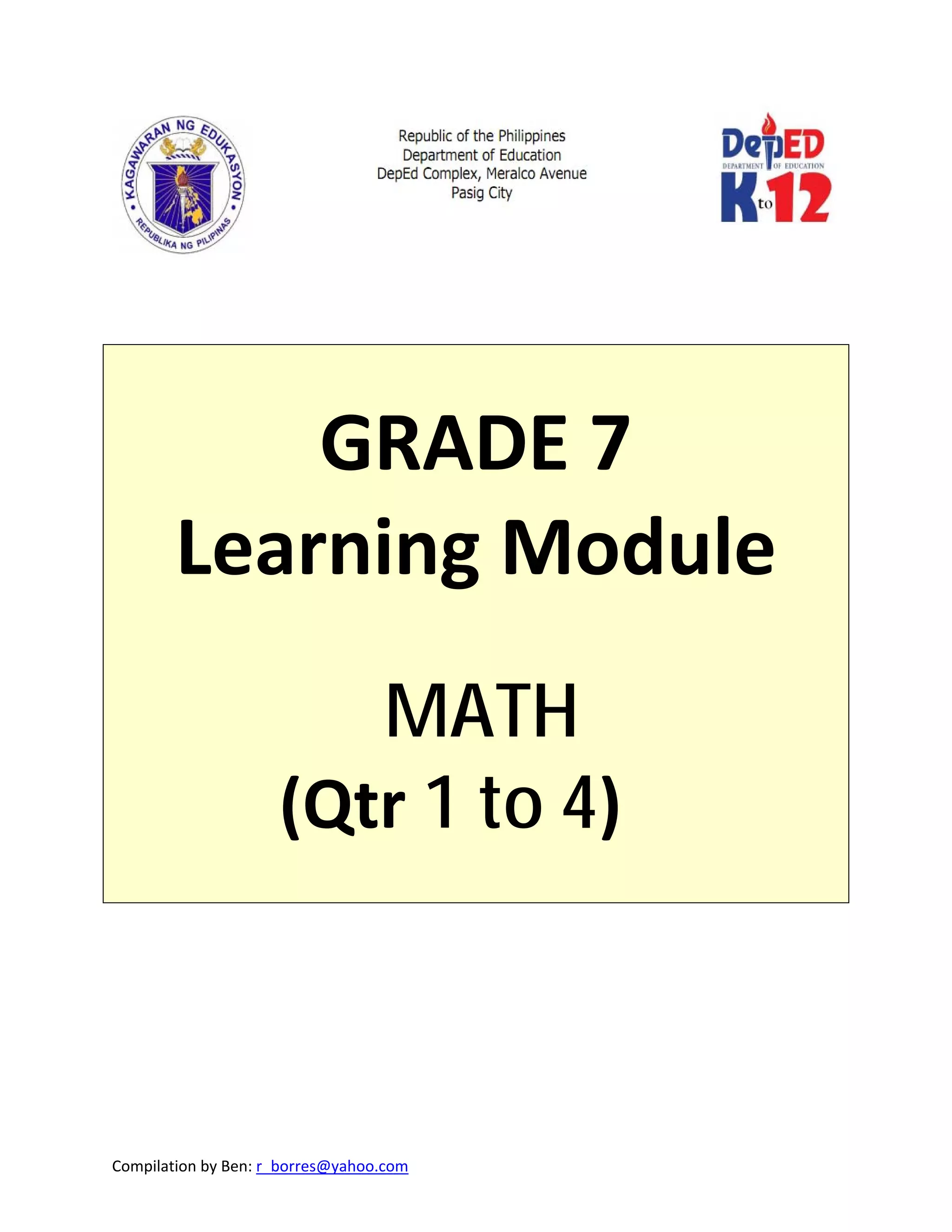 Compilation by Ben: r_borres@yahoo.com        
 
 
 
 
 
GRADE 7 
Learning Module 
 
  MATH 
(Qtr 1 to 4)  
 
 
 