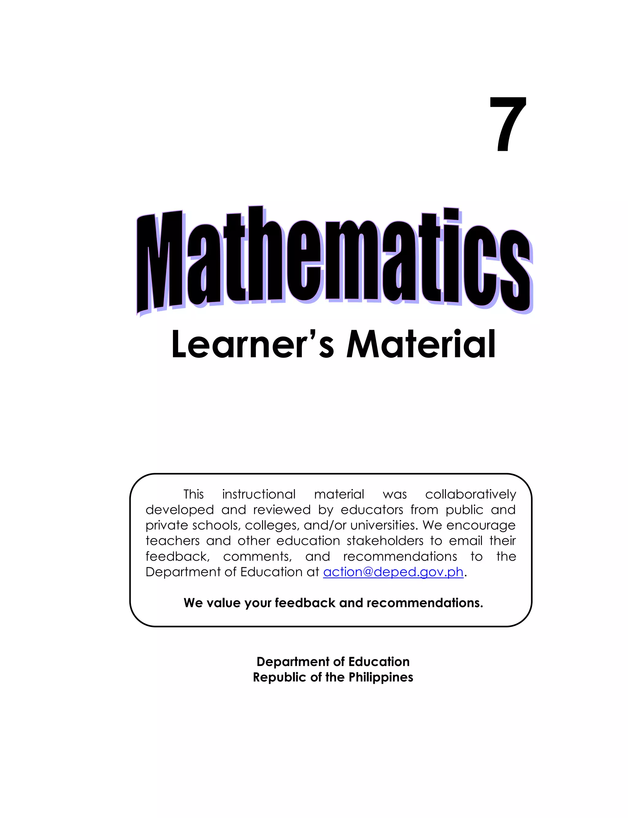 Learner’s Material
Department of Education
Republic of the Philippines
7
This instructional material was collaboratively
developed and reviewed by educators from public and
private schools, colleges, and/or universities. We encourage
teachers and other education stakeholders to email their
feedback, comments, and recommendations to the
Department of Education at action@deped.gov.ph.
We value your feedback and recommendations.
 