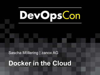 Sascha Möllering | zanox AG
Docker in the Cloud
 