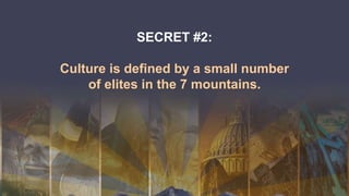 SECRET #2:
Culture is defined by a small number
of elites in the 7 mountains.
 