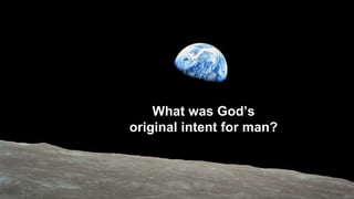 What was God’s
original intent for man?
 