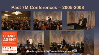 Past 7M Conferences – 2005-2008
Teaching about the7 mountains since 2002
 