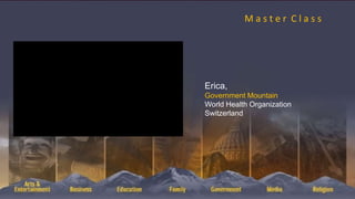 M a s t e r C l a s s
Erica,
Government Mountain
World Health Organization
Switzerland
 