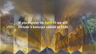 If you register by April 14 we will
include 3 bonuses valued at $144.
 