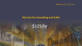 My Cost for Consulting and Q &A
$125/hr
M a s t e r C l a s s
 