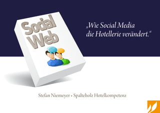 Stefan Niemeyer • Spalteholz Hotelkompetenz
„Wie Social Media
die Hotellerie verändert.“Social
Web
		
Social
Web
 