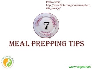 Meal prepping tips
www.vegetarianzen.com
7
Photo credit: http://www.flickr.com/photos/eraphernalia_vintage/
 