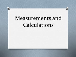 Measurements and
Calculations
 