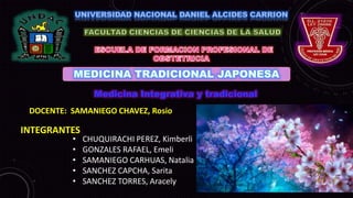 Medicina Integrativa y tradicional
• CHUQUIRACHI PEREZ, Kimberli
• GONZALES RAFAEL, Emeli
• SAMANIEGO CARHUAS, Natalia
• SANCHEZ CAPCHA, Sarita
• SANCHEZ TORRES, Aracely
DOCENTE: SAMANIEGO CHAVEZ, Rosio
INTEGRANTES
 