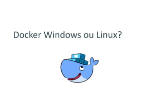 Docker Windows ou Linux?
 