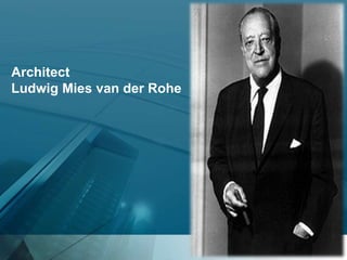 Architect
Ludwig Mies van der Rohe
 