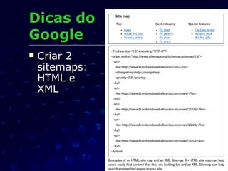 Dicas doDicas do
GoogleGoogle
 Criar 2Criar 2
sitemaps:sitemaps:
HTML eHTML e
XMLXML
 