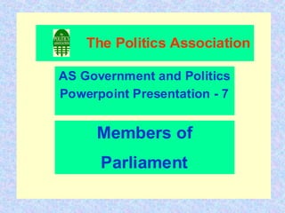The Politics Association

AS Government and Politics
Powerpoint Presentation - 7


      Members of
      Parliament
 