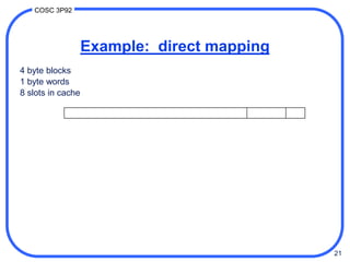 21
COSC 3P92
Example: direct mapping
4 byte blocks
1 byte words
8 slots in cache
 