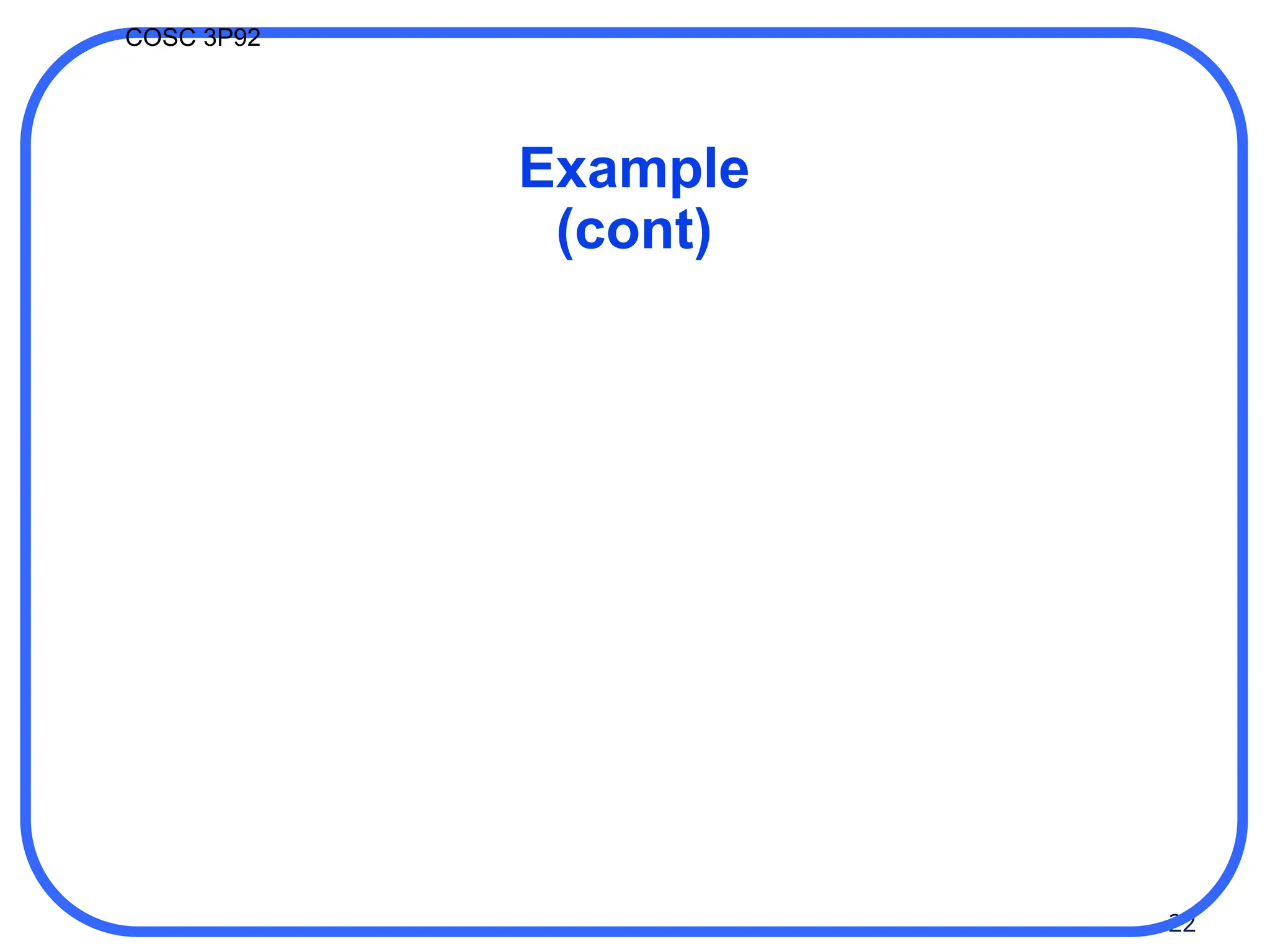 22
COSC 3P92
Example
(cont)
 