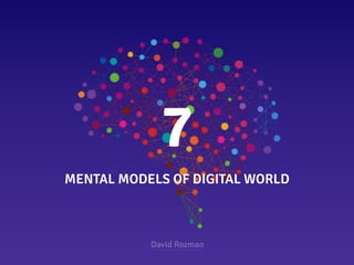7 
MENTAL MODELS OF DIGITAL WORLD 
David Rozman 
 
