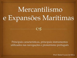Principais características, principais instrumentos
utilizados nas navegações e pioneirismo português
Prof. Rafael Lucas da Silva
 