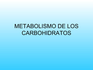 METABOLISMO DE LOS
CARBOHIDRATOS
 