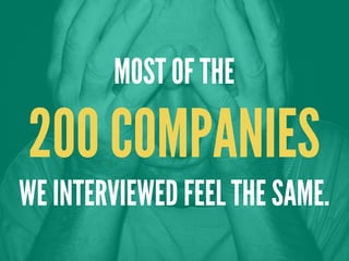 MOST OF THE
200 COMPANIES
WE INTERVIEWED FEEL THE SAME.