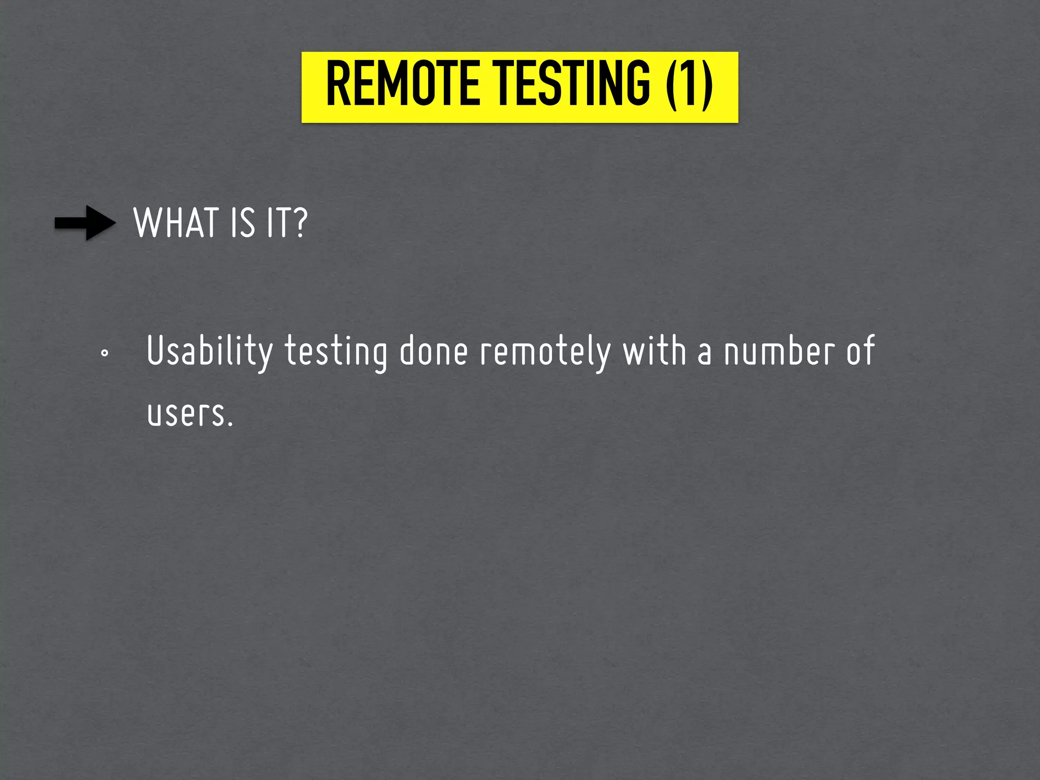 REMOTE TESTING (1)
WHAT IS IT?
• Usability testing done remotely with a number of
users.
 