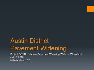 Austin District
Pavement Widening
Project 0-6748, “Narrow Pavement Widening Webinar-Workshop”
July 2, 2013
Mike Arellano, P.E.
 