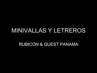 MINIVALLAS Y LETREROS RUBICON & QUEST PANAMA 