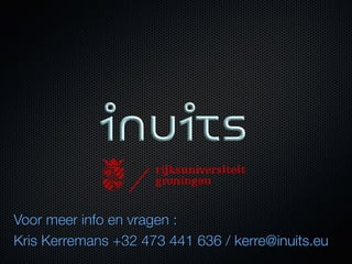Voor meer info en vragen :
Kris Kerremans +32 473 441 636 / kerre@inuits.eu
 