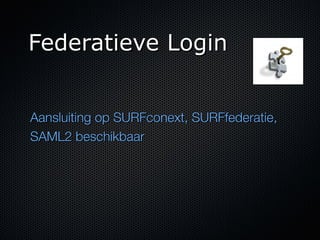 Federatieve Login


Aansluiting op SURFconext, SURFfederatie,
SAML2 beschikbaar
 