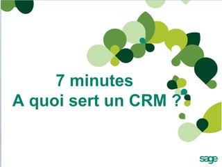 7 minutes  A quoi sert un CRM ? 