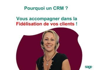 Pourquoi un CRM ?  Vous accompagner dans la  Fidélisation de vos clients  ! 