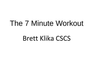 The 7 Minute Workout
Brett Klika CSCS
 