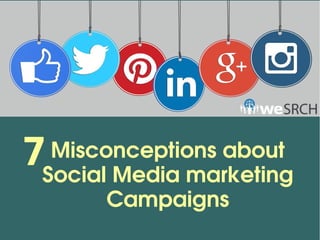 Misconceptions about 
Social Media marketing 
Campaigns
7
 