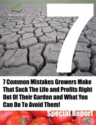 7 Common Mistakes Growers Make
That Suck The Life and Profits Right
Out Of Their Garden and What You
Can Do To Avoid Them!
                 Special Report
 