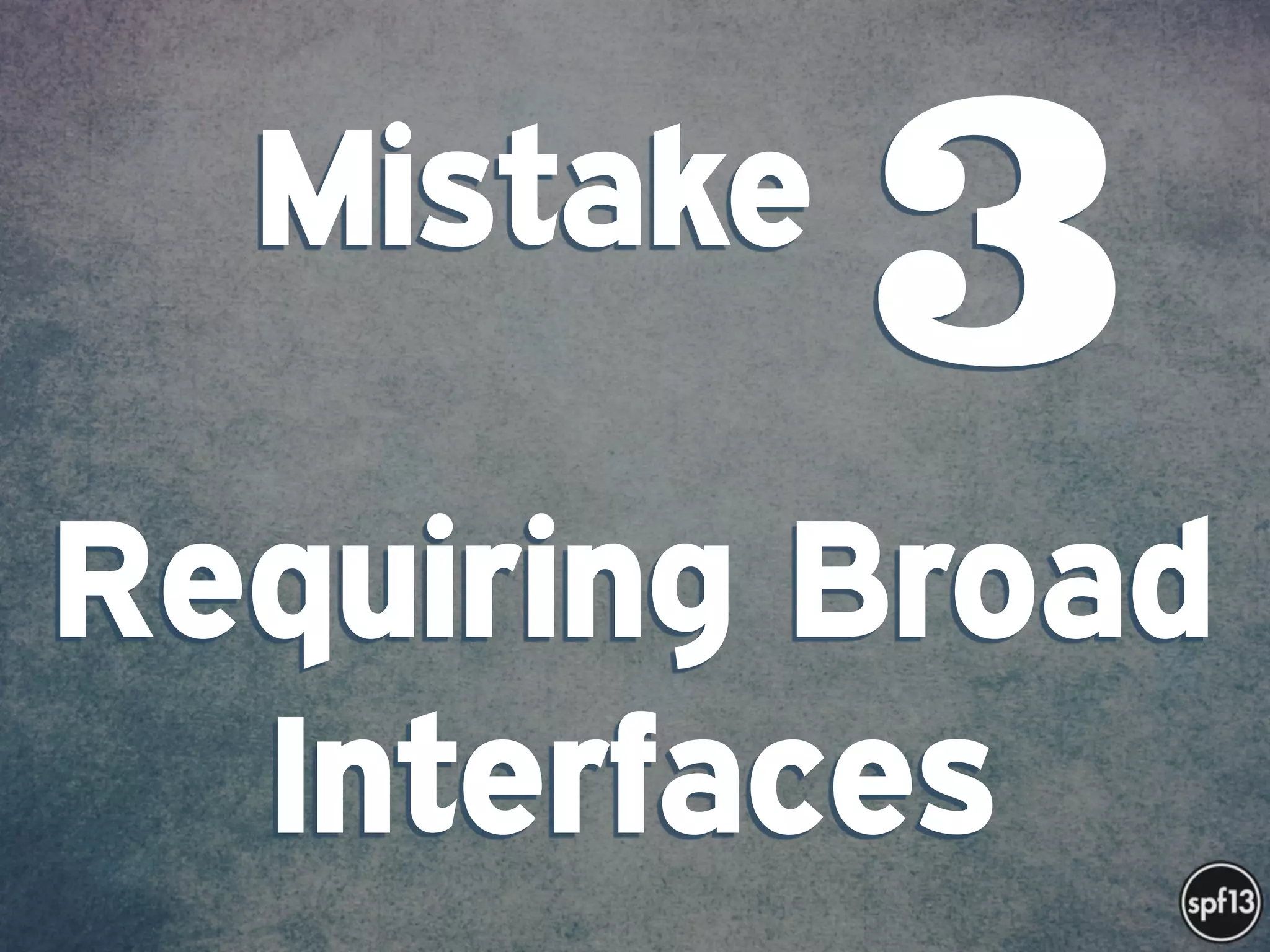 f
e
h
W U
w k
M
w
P n
I
v
ZA
S
U
G
k
C
w
P
U
Mistake . 
 
Requiring Broad
Interfaces
3
 