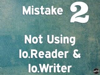 f
e
h
W U
w k
M
w
P n
I
v
ZA
S
U
G
k
C
w
P
U
Mistake .  
 
Not Using
Io.Reader &
Io.Writer
2
 