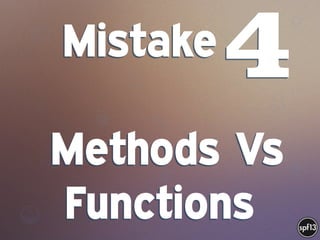 f
e
h
W U
w k
M
w
P n
I
v
ZA
S
U
G
k
C
w
P
U
Mistake . 
 
Methods Vs
Functions
4
 