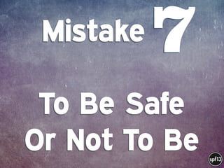f
e
h
W U
w k
M
w
P n
I
v
ZA
S
U
G
k
C
w
P
U
Mistake .  
 
To Be Safe
Or Not To Be
7
 