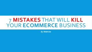 7 MISTAKES THAT WILL KILL
YOUR ECOMMERCE BUSINESS
By WebAlive
 