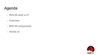 Agenda
- RHV-M what is it?
- Overview
- RHV-M components
- Hands on
 